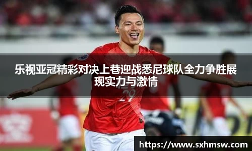 乐视亚冠精彩对决上巷迎战悉尼球队全力争胜展现实力与激情