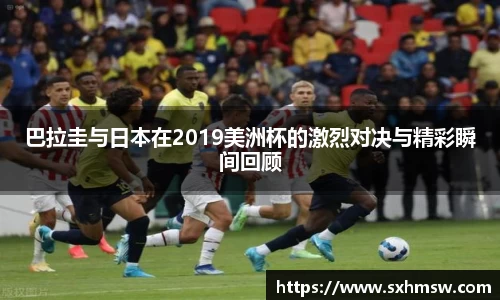 巴拉圭与日本在2019美洲杯的激烈对决与精彩瞬间回顾